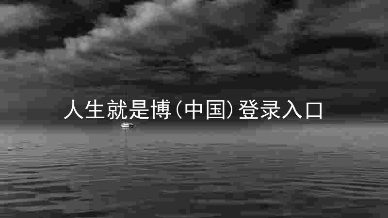 人生就是博(中国)登录入口
